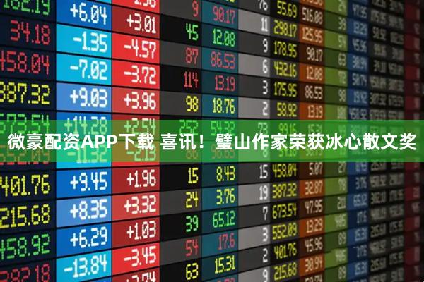 微豪配资APP下载 喜讯!璧山作家荣获冰心散文奖