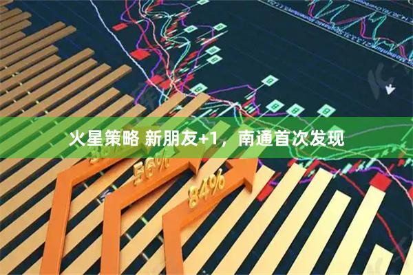 火星策略 新朋友+1，南通首次发现